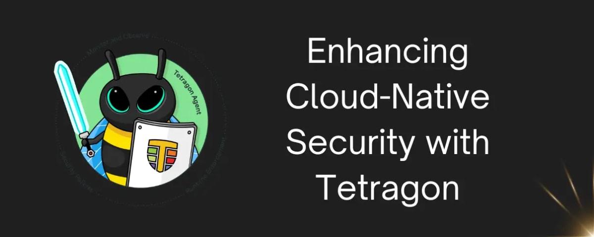 Enhancing Cloud-Native Security with Tetragon