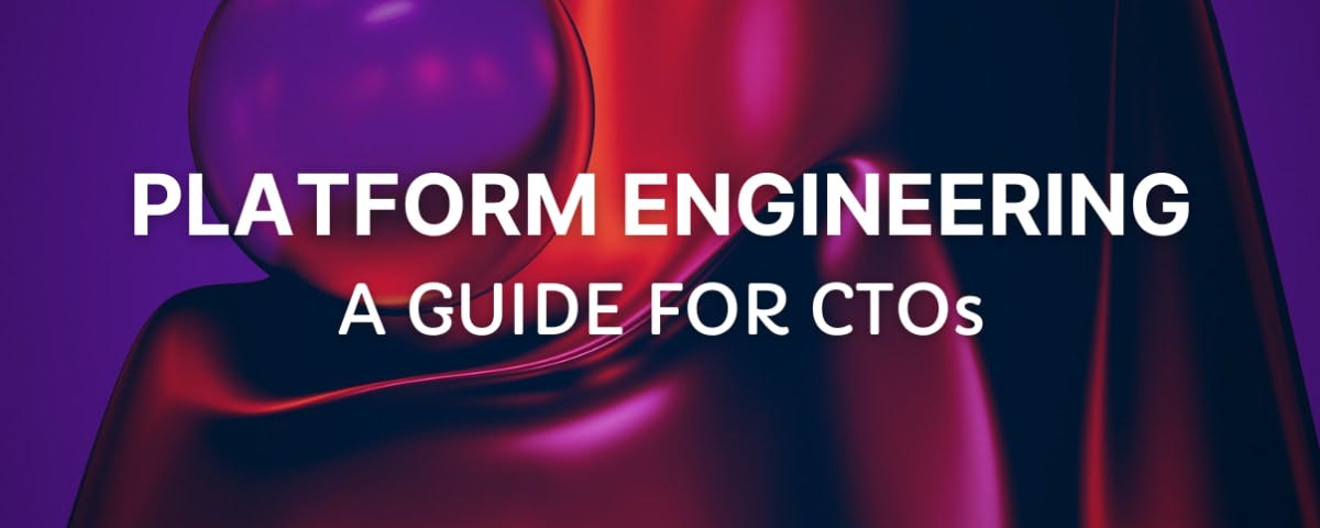 Platform Engineering: A Guide for CTOs