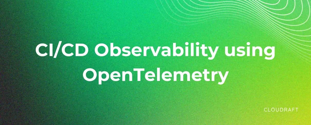 CI/CD Observability using OpenTelemetry CI/CD Observability using OpenTelemetry