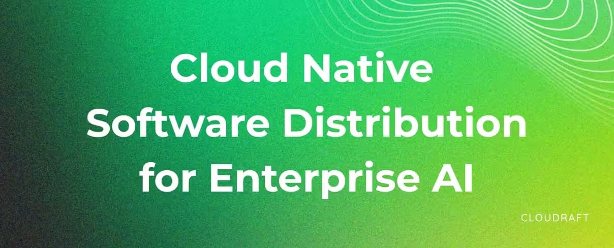 Cloud Native Software Distribution for Enterprise AI Cloud Native Software Distribution for Enterprise AI
